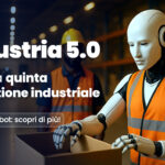 Industria 5.0: al via alla quinta rivoluzione industriale. Scopri le opportunità in Italia e all’estero